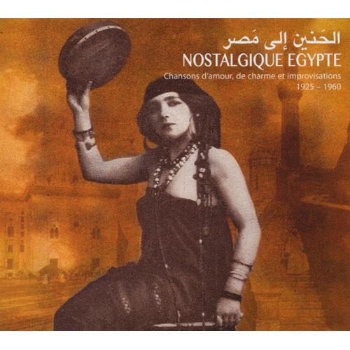 Nostalgique Egypte : Chansons D'amour, De Charme Et Improvisations 1925-1960
