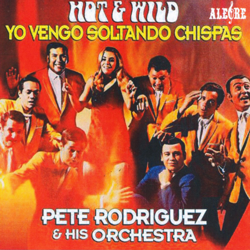 PETE RODRIGUEZ - Yo Vengo Soltando Chispas / Hot & Wild