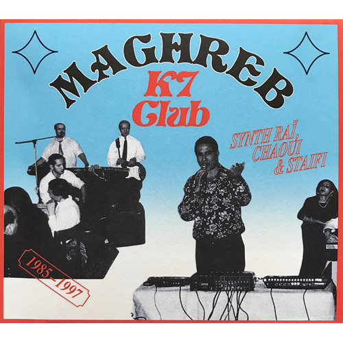 VARIOUS ARTISTS - Maghreb K7 Club: Synth Rai, Chaoui & Staifi 1985-1997