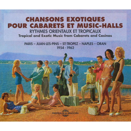 Chansons Exotiques Pour Cabarets Et Music-Halls - Paris &#x2022; Juan-Les-Pins &#x2022; St-Tropez &#x2022; Naples &#x2022; Oran (1954 - 1962)