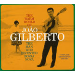 The Warm World Of Joao Gilberto - The Man Who Invented Bossa Nova (Complete Recordings 1958-1961)