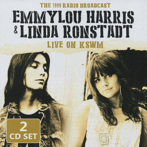 EMMYLOU HARRIS & LINDA RONSTADT - Live On Kswm : The 1999 Radio Broadcast