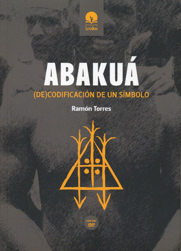 RAMON TORRES ZAYAS - Abakua: (De) Codificacion De Un Simbolo