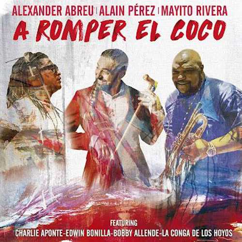 ALEXANDER ABREU, ALAIN PEREZ, MAYITO RIVERA - A Romper El Coco. Tributo A Los Grandes Conjuntos De Cuba Vol I