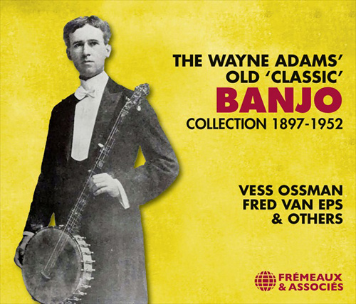 VARIOUS ARTISTS (VESS OSSMAN, FRED VAN EPS, etc) - The Wayne Adams’ Old ‘Classic’ Banjo Collection 1897-1952