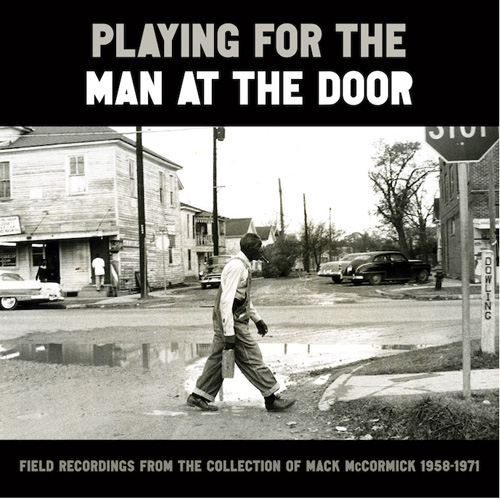 VARIOUS ARTISTS - Playing For The Man At The Door: Field Recordings From The Collection Of Mack Mccormick, 1958-1971
