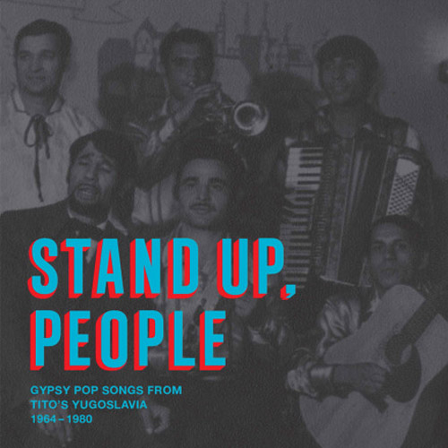 Stand Up, People Gypsy Pop Songs From Tito's Yugoslavia 1964 - 1980