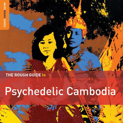 The Rough Guide To Psychedelic Cambodia + The Cambodian Space Project/ Out Of The Black & Into The Stratosphere